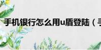 手機(jī)銀行怎么用u盾登陸(手機(jī)銀行怎么用)