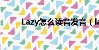 Lazy怎么讀音發(fā)音(lazy怎么讀)