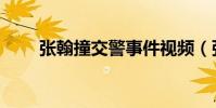 張翰撞交警事件視頻(張翰撞交警)