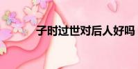 子時過世對后人好嗎(子時過)