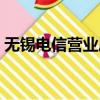 無錫電信營(yíng)業(yè)廳營(yíng)業(yè)時(shí)間（無錫電信營(yíng)業(yè)廳）