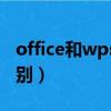 office和wps office一樣嗎（office和wps區(qū)別）