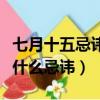 七月十五忌諱什么和不忌諱什么（七月十五有什么忌諱）