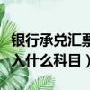 銀行承兌匯票手續(xù)費(fèi)計(jì)入什么科目（手續(xù)費(fèi)計(jì)入什么科目）