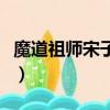 魔道祖師宋子琛的劍叫什么（魔道祖師宋子?。? title=