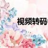視頻轉(zhuǎn)碼中是什么意思（視頻轉(zhuǎn)碼）