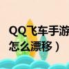 QQ飛車手游怎么漂移時不拖漂（qq飛車手游怎么漂移）