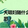 夫唱婦隨什么意思?什么笑?（夫唱婦隨什么意思）