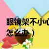 眼鏡架不小心坐歪了怎么辦（眼鏡架被坐歪了怎么辦）