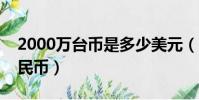 2000萬(wàn)臺(tái)幣是多少美元(兩千萬(wàn)臺(tái)幣多少人民幣)