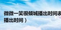 微微一笑很傾城播出時(shí)間表(微微一笑很傾城播出時(shí)間)