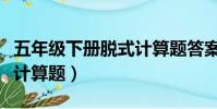 五年級下冊脫式計(jì)算題答案(五年級下冊脫式計(jì)算題)