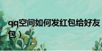 qq空間如何發(fā)紅包給好友(qq空間如何發(fā)紅包)