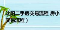 沈陽(yáng)二手房交易流程 房小二網(wǎng)(沈陽(yáng)二手房交易流程)