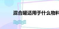 混合罐適用于什么物料(混合罐)