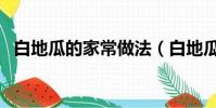 白地瓜的家常做法(白地瓜的最好吃做法)