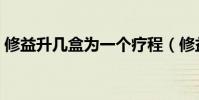修益升幾盒為一個(gè)療程(修益升多少錢一盒)