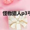 怪物獵人p3弓箭配裝推薦（怪物獵人p3弓）
