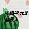 移動(dòng)48元是無(wú)限流量嗎（移動(dòng)48元不限流量套餐）
