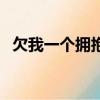 欠我一個(gè)擁抱歌詞的歌（欠一個(gè)擁抱歌詞）