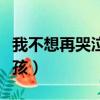 我不想再哭泣是什么歌（我不想再哭的像個小孩）