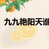九九艷陽(yáng)天誰(shuí)唱的?（九九艷陽(yáng)天原唱是誰(shuí)）