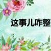 這事兒咋整by（這事咋整by君太平txt）