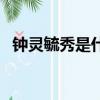 鐘靈毓秀是什么意思什么含義（鐘靈毓秀）
