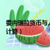 委內(nèi)瑞拉貨幣與人民幣兌換是多少（委內(nèi)瑞拉幣兌換人民幣計(jì)算）