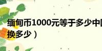 緬甸幣1000元等于多少中國幣(緬甸幣1000換多少)