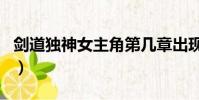 劍道獨神女主角第幾章出現(xiàn)(劍道獨神女主角)