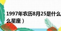 1997年農(nóng)歷8月25是什么星座(8月25是什么星座)