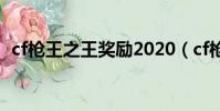 cf槍王之王獎(jiǎng)勵(lì)2020(cf槍王之王多少分)