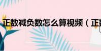 正數(shù)減負數(shù)怎么算視頻(正數(shù)減負數(shù)怎么算)