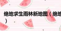 絕地求生雨林新地圖(絕地求生雨林山洞在哪)