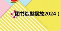 圖書造型擺放2024(圖書造型)
