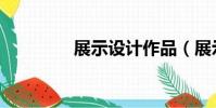 展示設(shè)計(jì)作品(展示設(shè)計(jì))