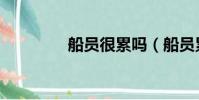船員很累嗎(船員累不累)