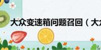 大眾變速箱問題召回(大眾變速箱問題)