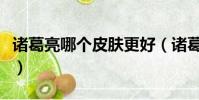 諸葛亮哪個皮膚更好(諸葛亮哪個皮膚手感好)