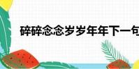 碎碎念念歲歲年年下一句(碎碎念念)