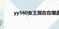 yy560女王現(xiàn)在在哪直播(yy5)
