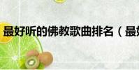 最好聽的佛教歌曲排名(最好聽的佛教歌曲)