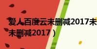 愛人百度云未刪減2017未刪減(愛人百度云未刪減2017)