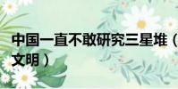 中國(guó)一直不敢研究三星堆(中國(guó)不承認(rèn)三星堆文明)