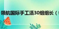 領(lǐng)航國際手工活30組組長(領(lǐng)航國際手工活)