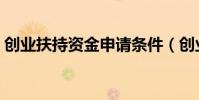 創(chuàng)業(yè)扶持資金申請條件(創(chuàng)業(yè)扶持資金申請)