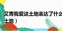 艾青我愛這土地表達了什么感情(艾青我愛這土地)