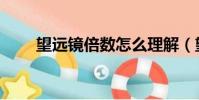 望遠(yuǎn)鏡倍數(shù)怎么理解(望遠(yuǎn)鏡倍數(shù))