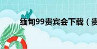 緬甸99貴賓會下載(貴賓by風(fēng)弄)